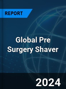 Global Pre Surgery Shaver Industry