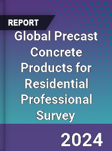 Global Precast Concrete Products for Residential Professional Survey Report