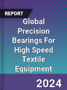 Global Precision Bearings For High Speed Textile Equipment Industry