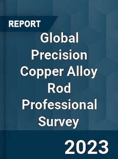 Global Precision Copper Alloy Rod Professional Survey Report