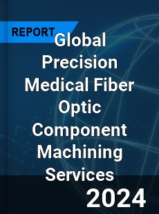 Global Precision Medical Fiber Optic Component Machining Services Industry