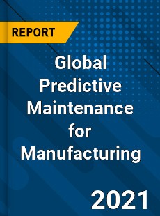 Global Predictive Maintenance for Manufacturing Market