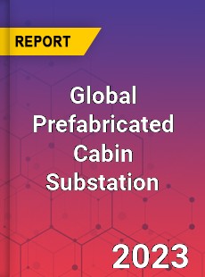 Global Prefabricated Cabin Substation Industry