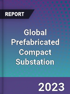 Global Prefabricated Compact Substation Industry