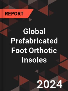 Global Prefabricated Foot Orthotic Insoles Industry