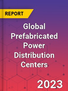 Global Prefabricated Power Distribution Centers Industry