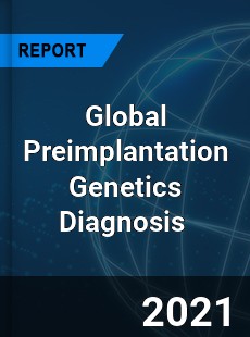 Global Preimplantation Genetics Diagnosis Market