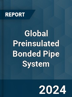 Global Preinsulated Bonded Pipe System Industry