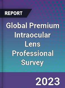 Global Premium Intraocular Lens Professional Survey Report