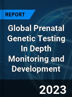 Global Prenatal Genetic Testing In Depth Monitoring and Development Analysis