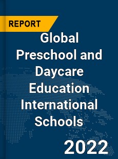 Global Preschool and Daycare Education International Schools Market