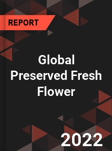 Global Preserved Fresh Flower Market