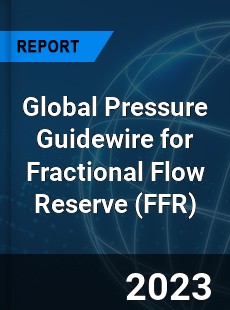 Global Pressure Guidewire for Fractional Flow Reserve Industry