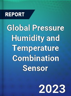 Global Pressure Humidity and Temperature Combination Sensor Industry