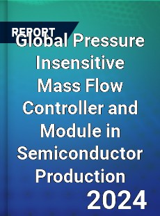 Global Pressure Insensitive Mass Flow Controller and Module in Semiconductor Production Industry