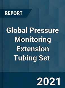 Global Pressure Monitoring Extension Tubing Set Market