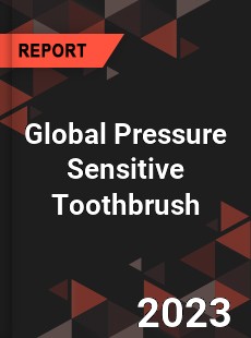 Global Pressure Sensitive Toothbrush Industry