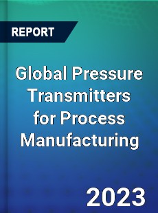 Global Pressure Transmitters for Process Manufacturing Industry