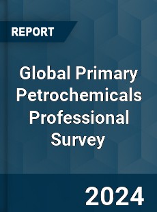 Global Primary Petrochemicals Professional Survey Report