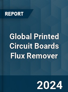 Global Printed Circuit Boards Flux Remover Industry