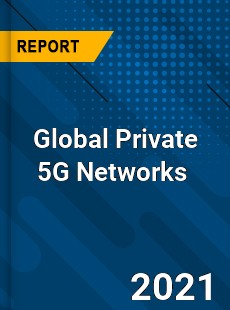 Global Private 5G Networks Market