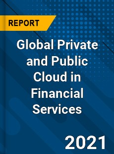 Global Private and Public Cloud in Financial Services Market