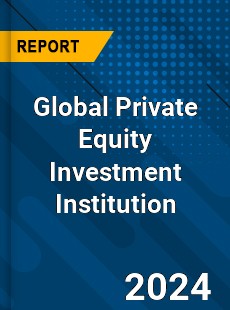 Global Private Equity Investment Institution Industry