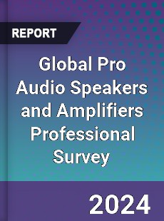 Global Pro Audio Speakers and Amplifiers Professional Survey Report