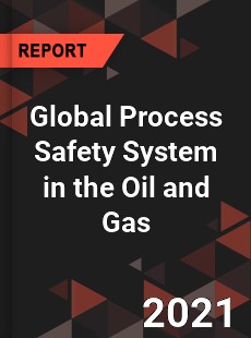 Global Process Safety System in the Oil and Gas Market