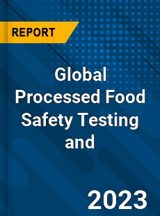 Global Processed Food Safety Testing and Analysis