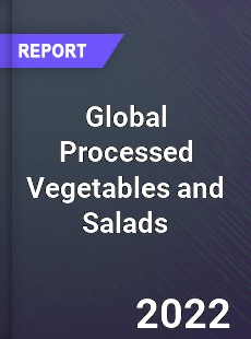 Global Processed Vegetables and Salads Market