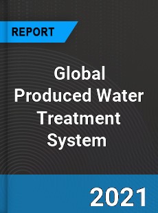 Global Produced Water Treatment System Market