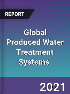 Global Produced Water Treatment Systems Market