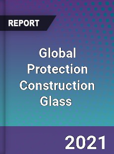 Global Protection Construction Glass Market