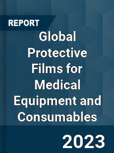 Global Protective Films for Medical Equipment and Consumables Industry