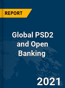 Global PSD2 and Open Banking Market