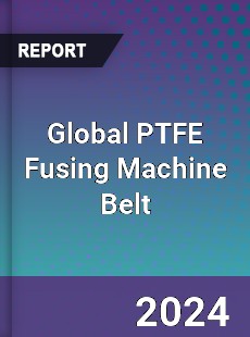 Global PTFE Fusing Machine Belt Outlook