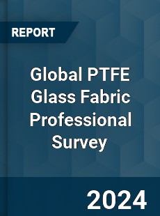 Global PTFE Glass Fabric Professional Survey Report