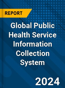 Global Public Health Service Information Collection System Industry