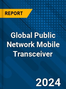 Global Public Network Mobile Transceiver Industry