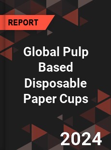 Global Pulp Based Disposable Paper Cups Industry