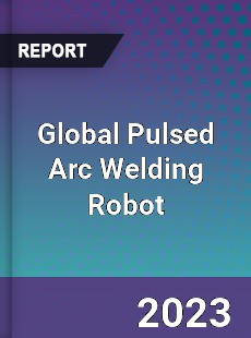 Global Pulsed Arc Welding Robot Industry