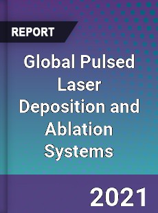 Global Pulsed Laser Deposition and Ablation Systems Market