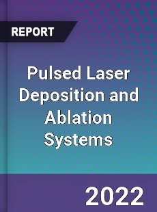 Global Pulsed Laser Deposition and Ablation Systems Market