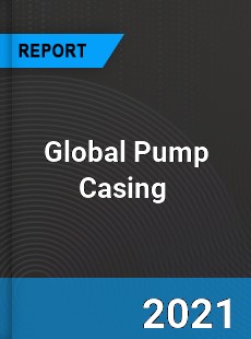 Global Pump Casing Market