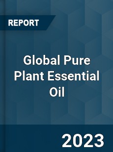 Global Pure Plant Essential Oil Industry