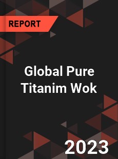 Global Pure Titanim Wok Industry