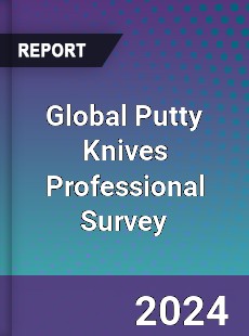 Global Putty Knives Professional Survey Report