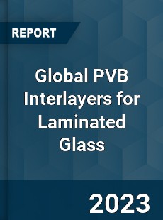 Global PVB Interlayers for Laminated Glass Industry