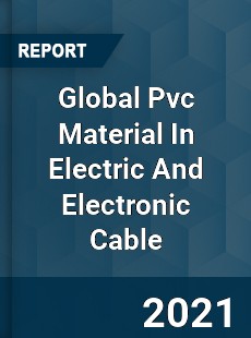 Global Pvc Material In Electric And Electronic Cable Market